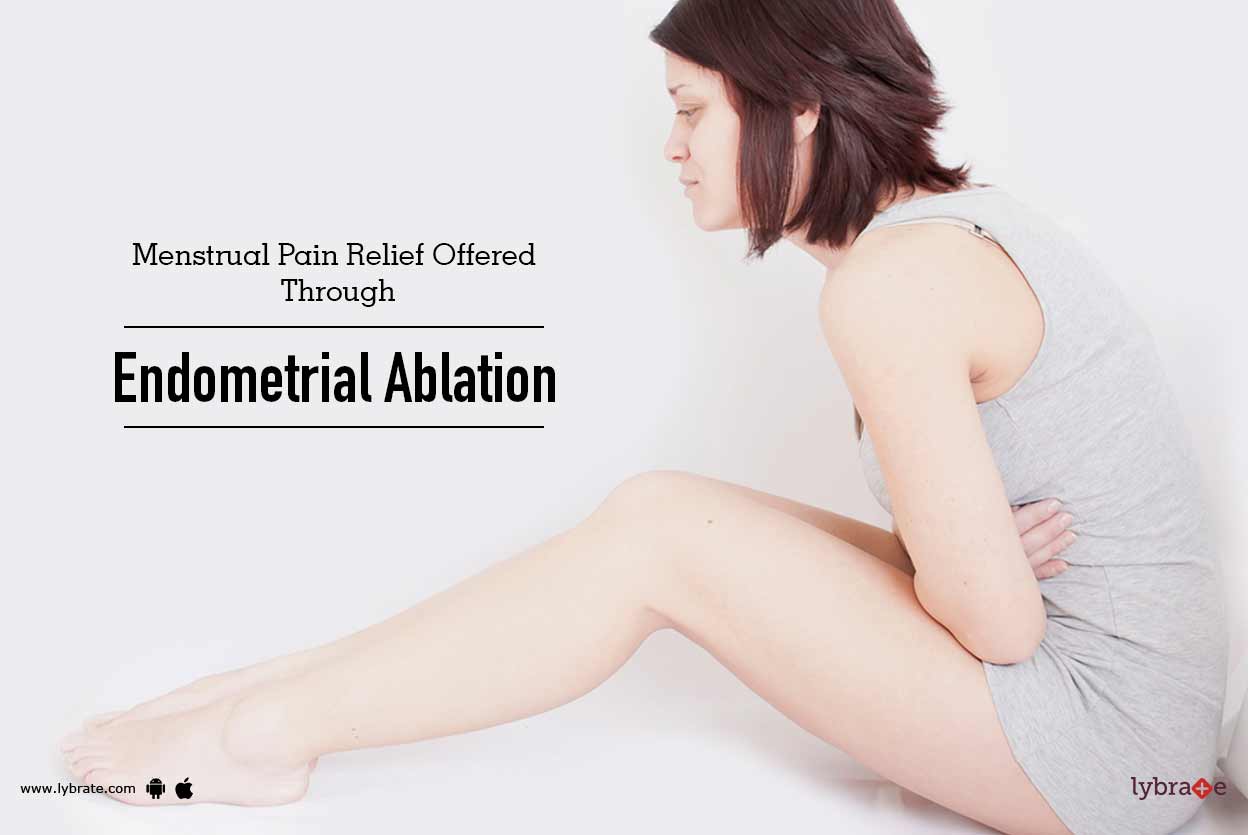 Menstrual Pain Relief Offered Through Endometrial Ablation By Dr