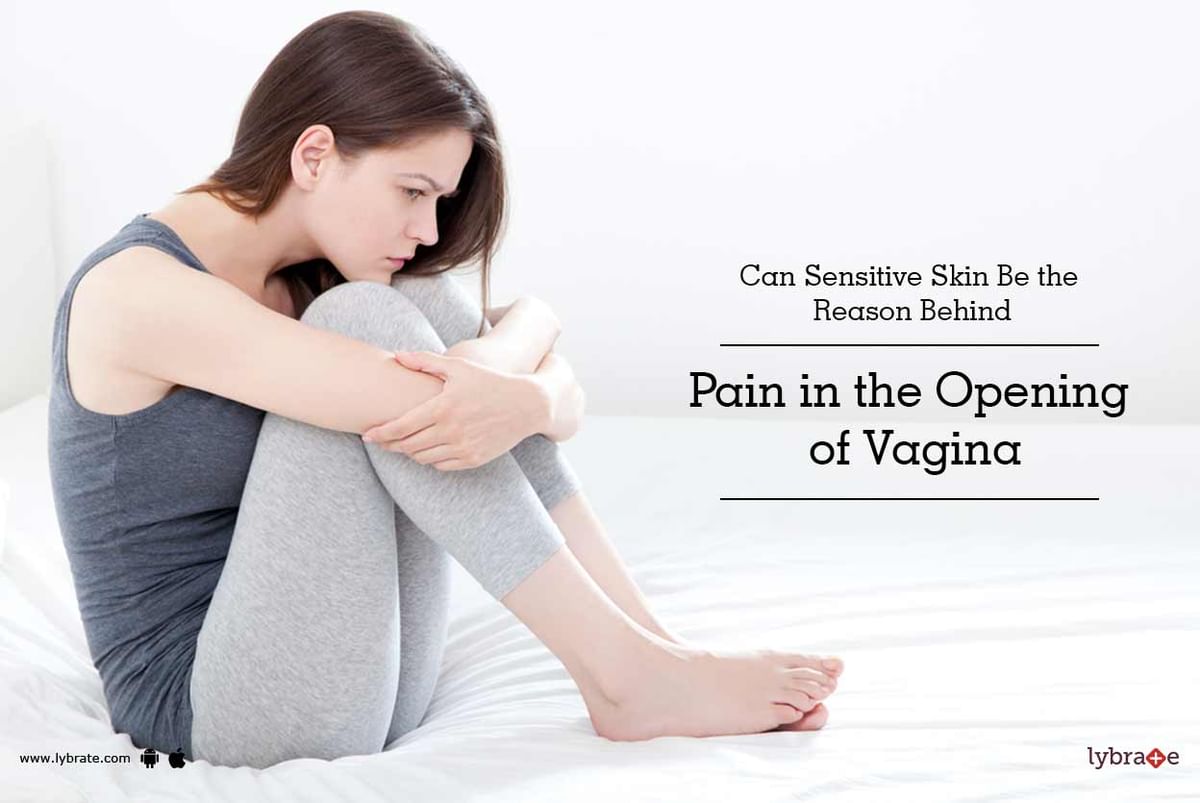 Can Sensitive Skin Be the Reason Behind Pain in the Opening of Vagina - By  Dr. Arpana Jain | Lybrate