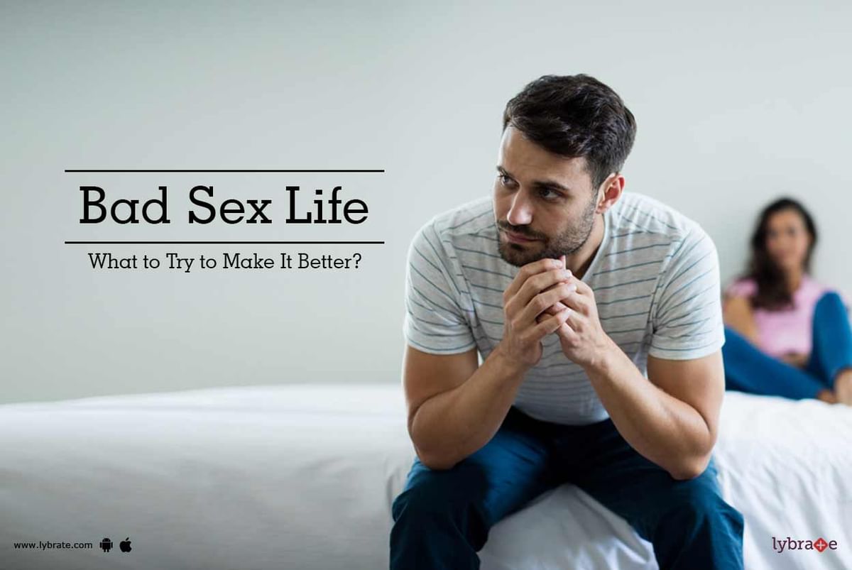 Bad Sex Life: What to Try to Make It Better? - By Dr. Rajiv | Lybrate