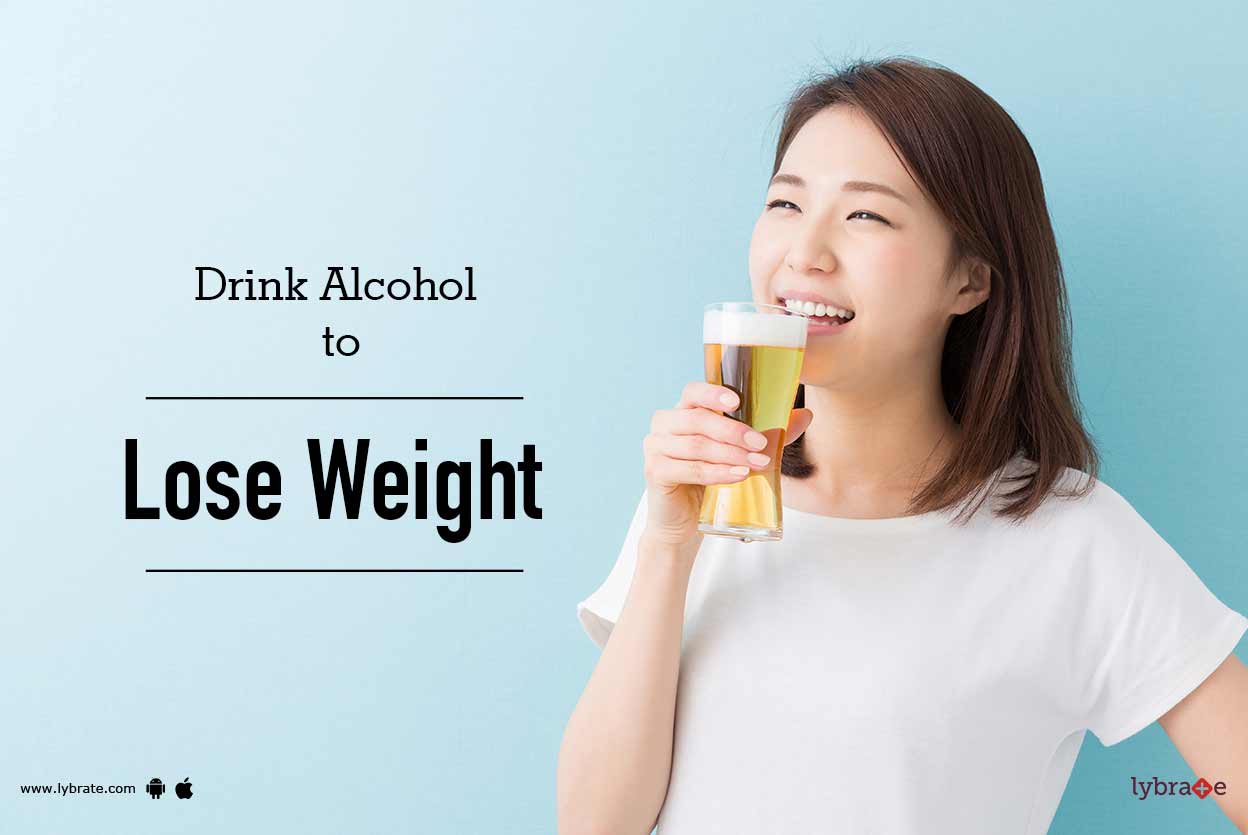 Drink Alcohol to Lose Weight By Dt. Aysha Khadri Umraz Lybrate