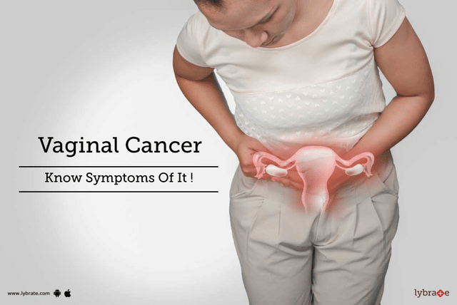 Vaginal Cancer Know Symptoms Of It By Dr Uddhavraj Dudhedia Lybrate 