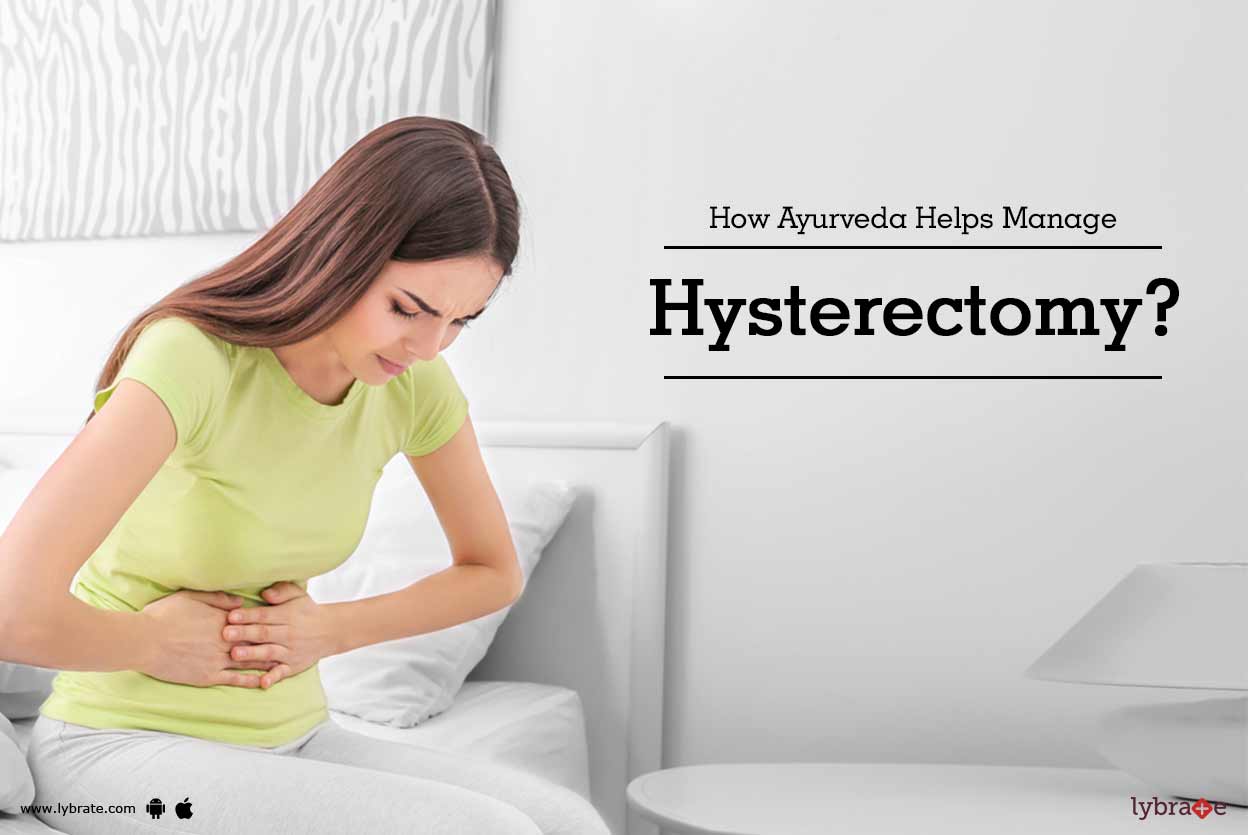 How Ayurveda Helps Manage Hysterectomy? By Dr. Valsala.P Lybrate