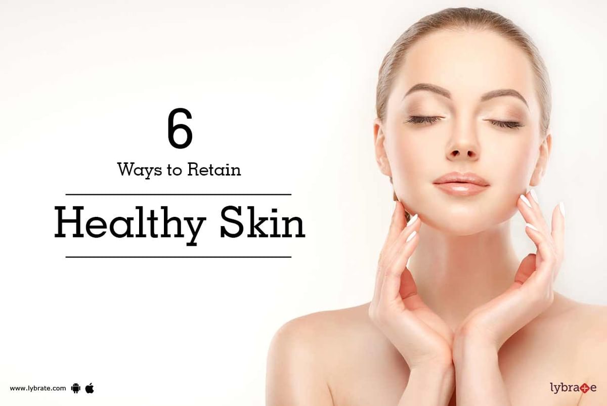 6 Ways to Retain Healthy Skin - By Dr. Ravindranath Reddy | Lybrate