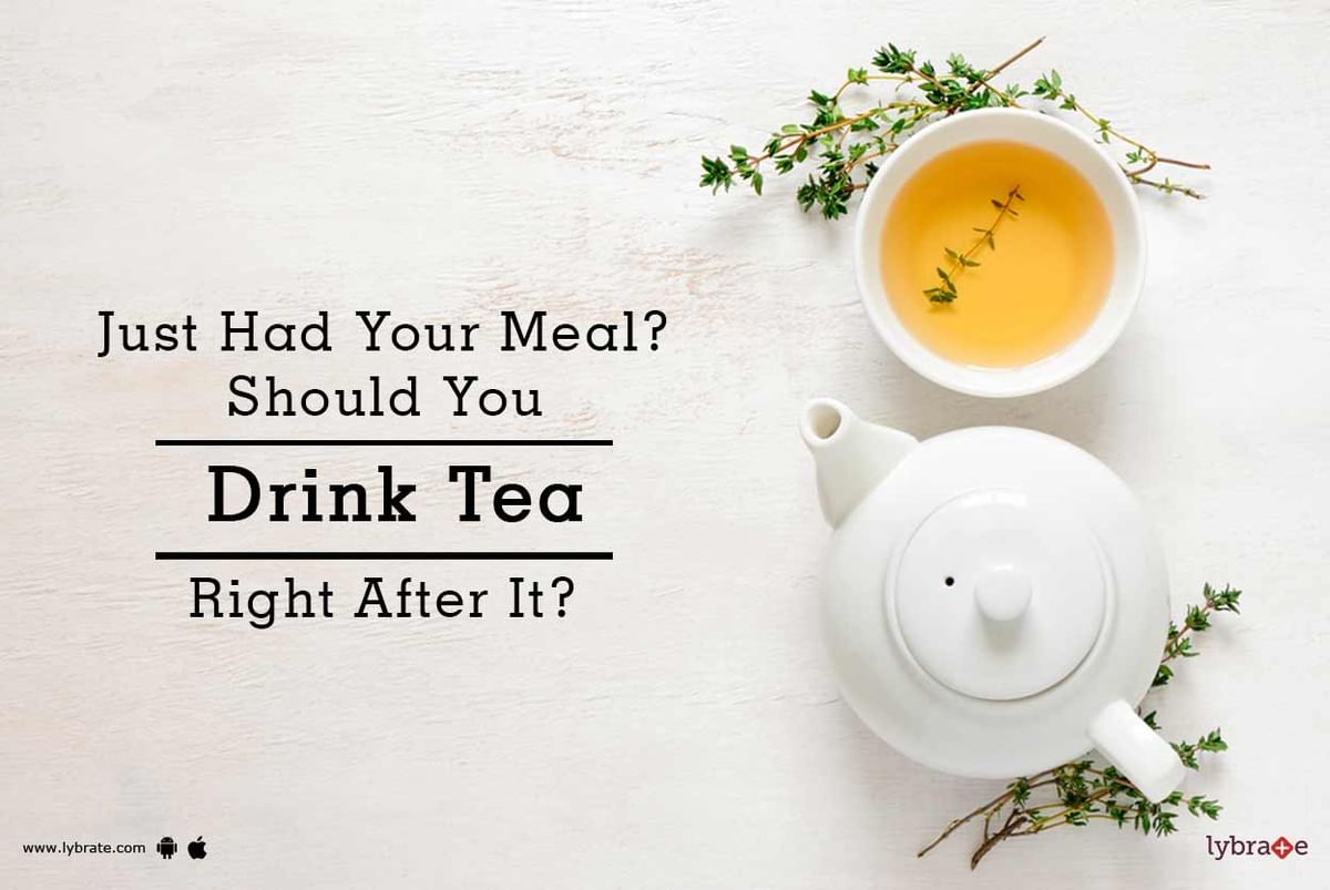 Just Had Your Meal? Should You Drink Tea Right After It? - By Dr. Nisha ...