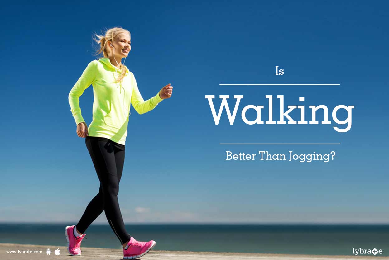 Is Walking Better Than Jogging? By Dr. Rajashekhar Lybrate