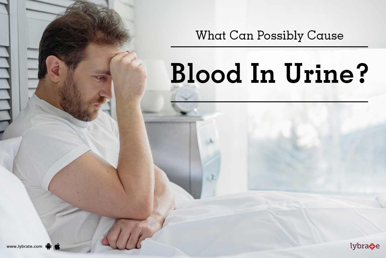 What Can Possibly Cause Blood In Urine? By Dr. K S Shiva Kumar Lybrate