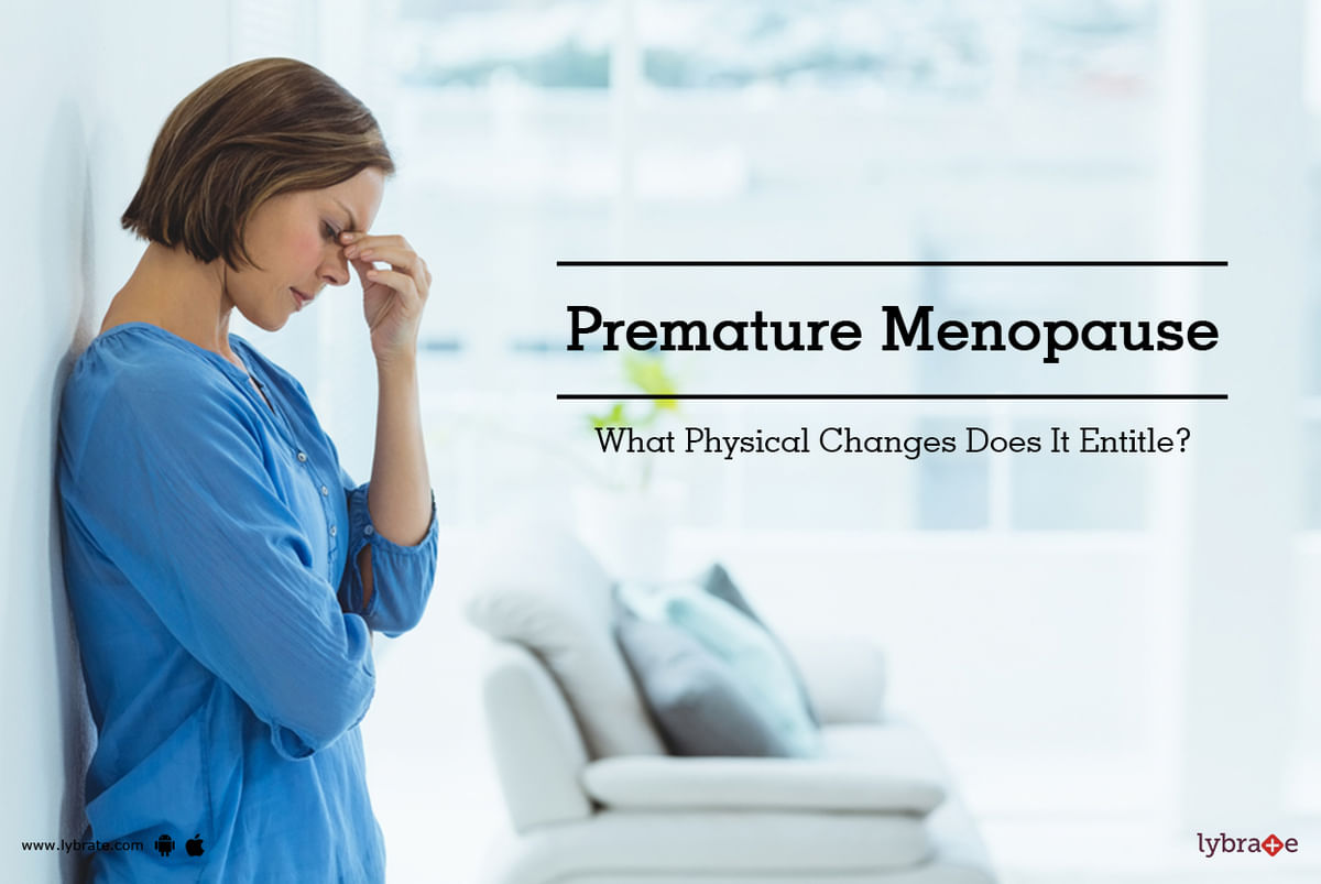 Premature Menopause - What Physical Changes Does It Entitle? - By Dr 