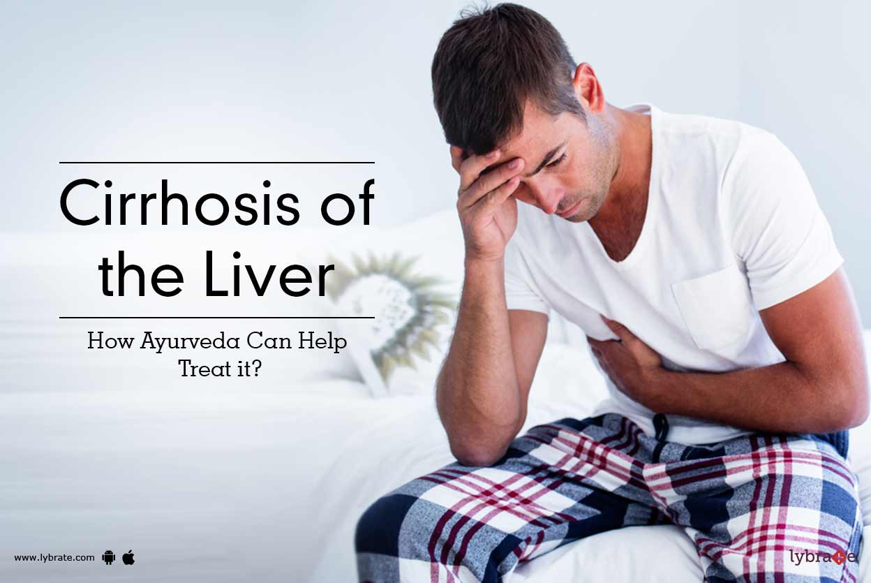 Cirrhosis of the Liver How Ayurveda Can Help Treat it? By Dr