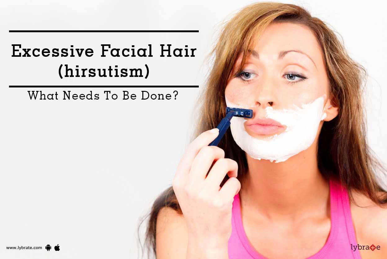 Excessive Facial Hair (hirsutism) What Needs To Be Done? By Derma