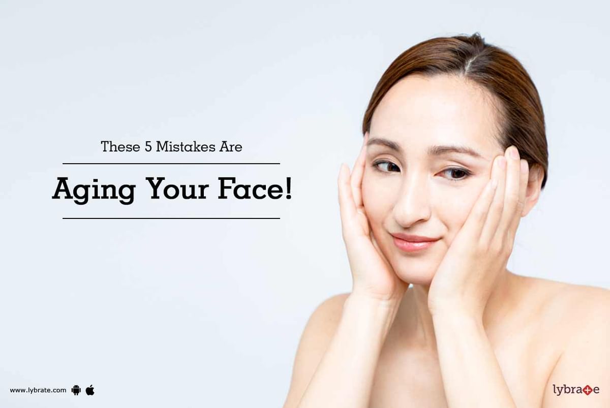 These 5 Mistakes Are Aging Your Face! - By Dr. Archana M | Lybrate