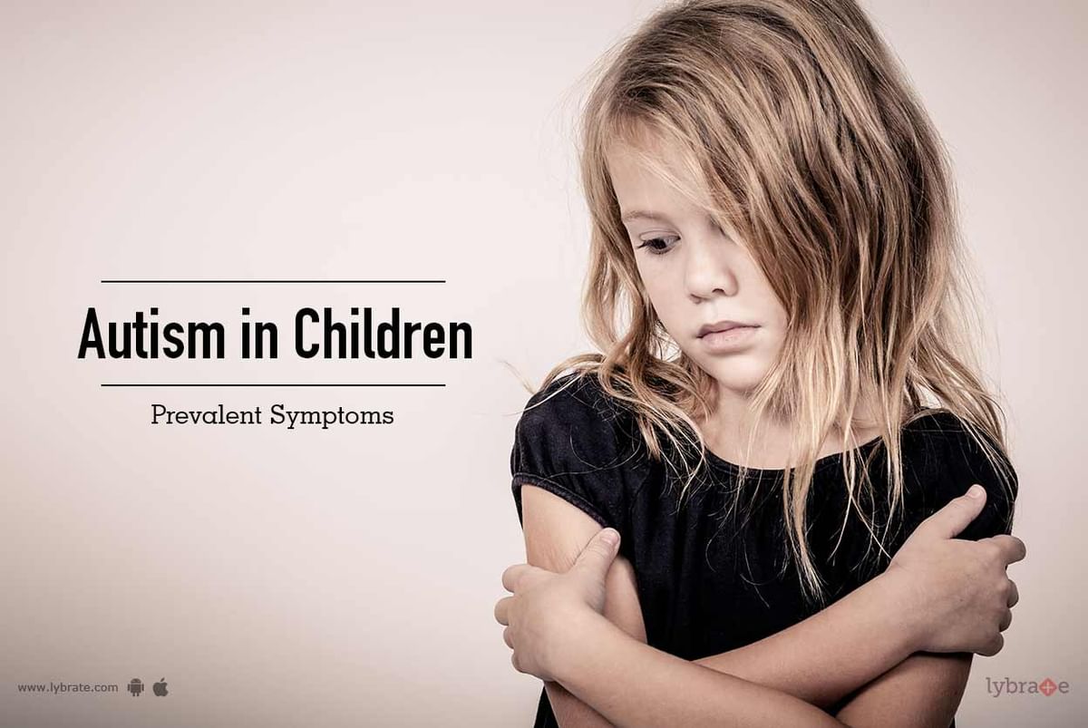 Autism in Children: Prevalent Symptoms - By Dr. Sumit Mukerji | Lybrate