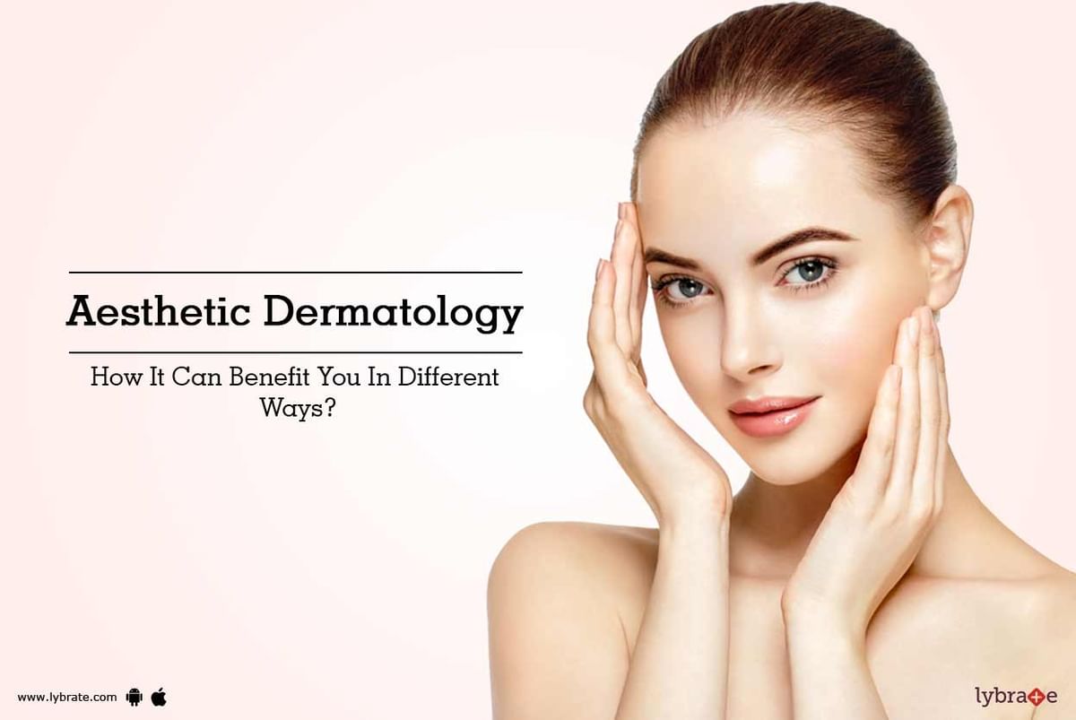 Aesthetic Dermatology How It Can Benefit You In Different Ways? By