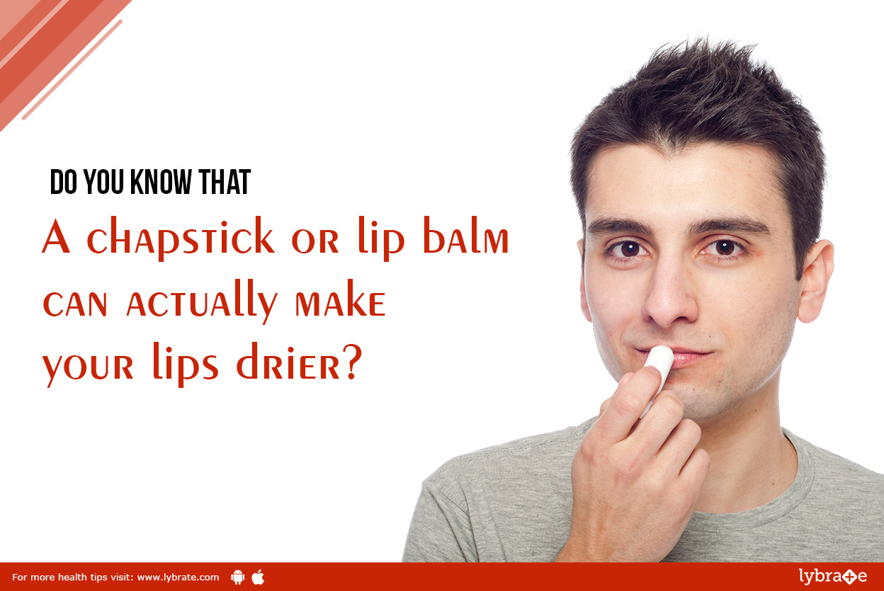 Do you know that a chapstick or lip balm can actually make your lips drier? Lybrate