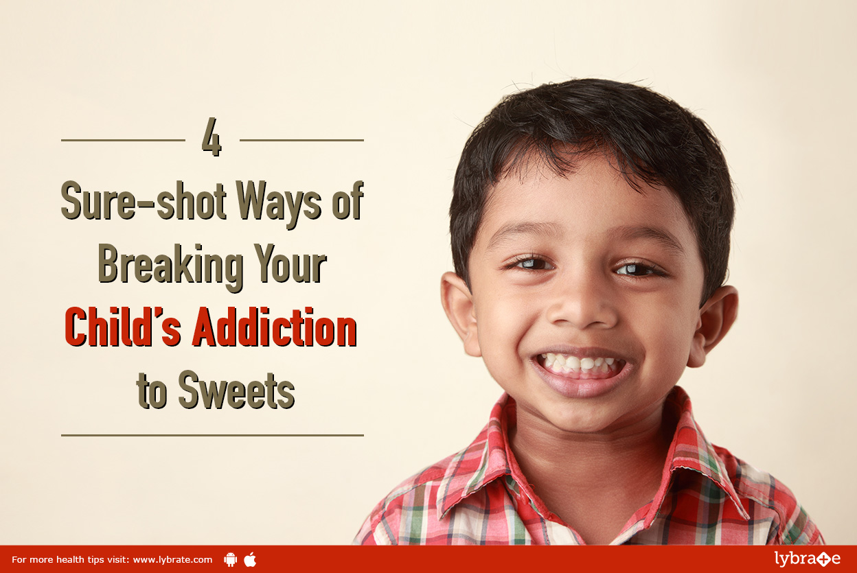 4 Excellent Ways to Break Your Child's Addiction to Sweets By Dr. Ajay Mehta Lybrate