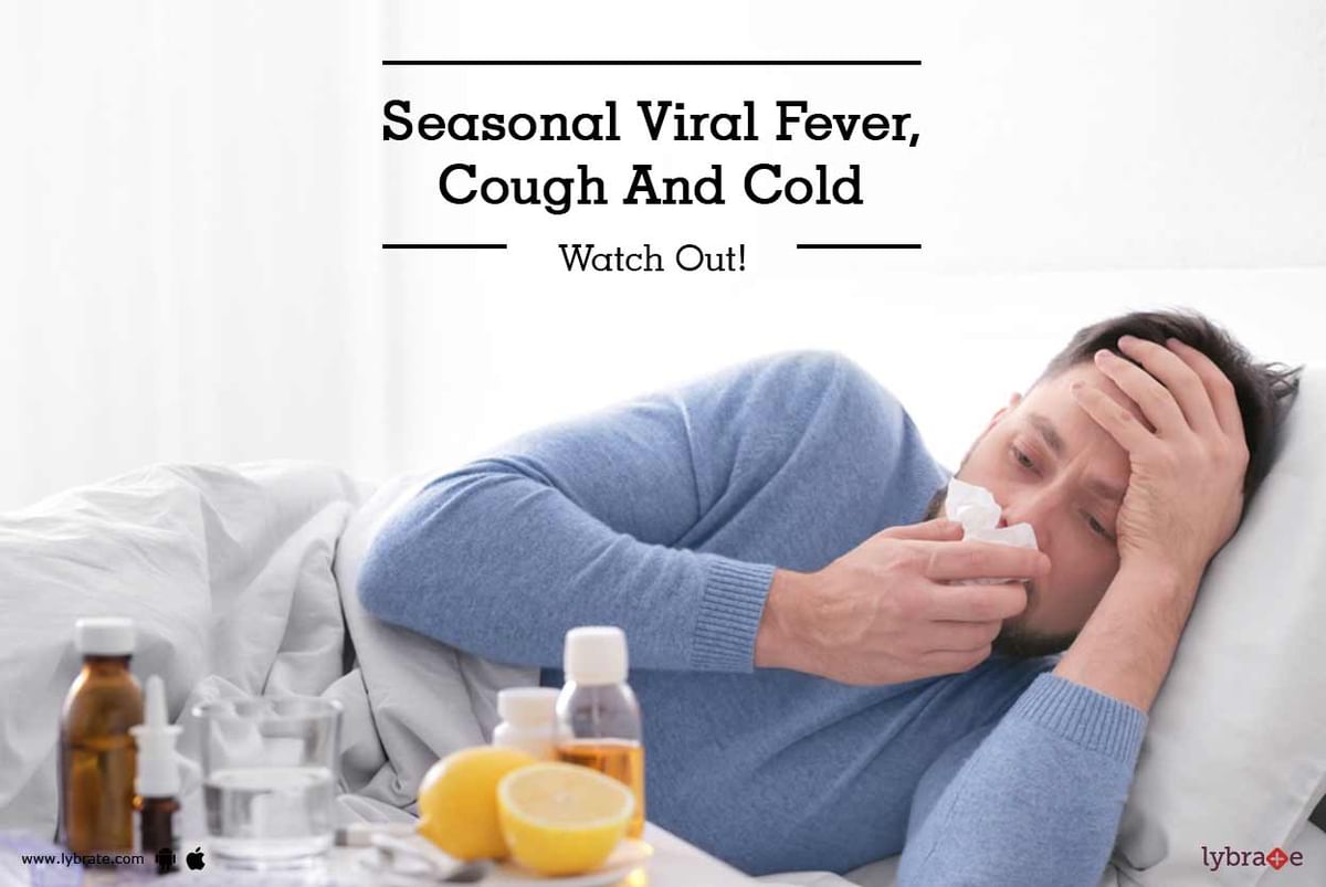 Seasonal Viral Fever, Cough And Cold Watch Out! By Dr. Arun Kumar