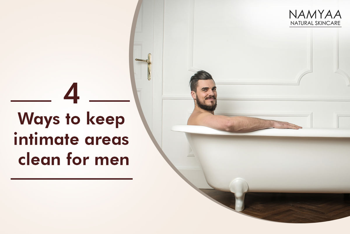 4 ways to keep intimate areas clean for men - By Namyaa - Intimate Skincare