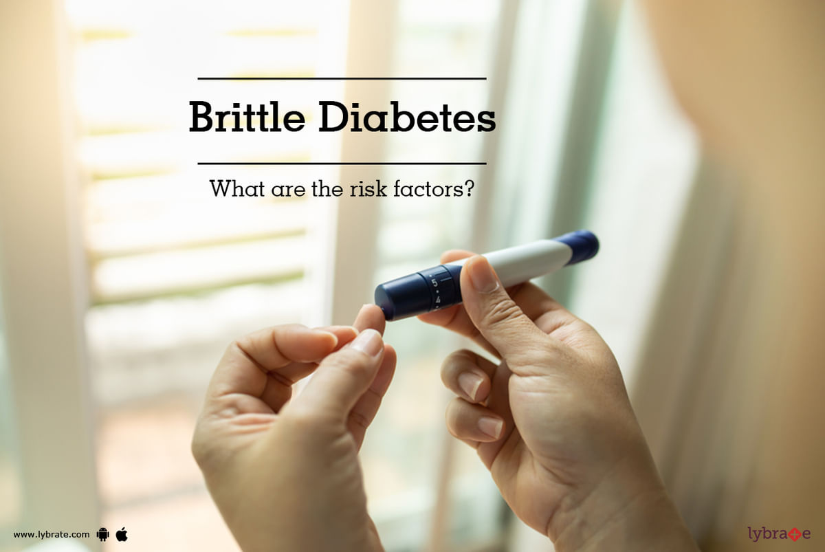 Brittle Diabetes What Are The Risk Factors? By Dr. Garima Lybrate