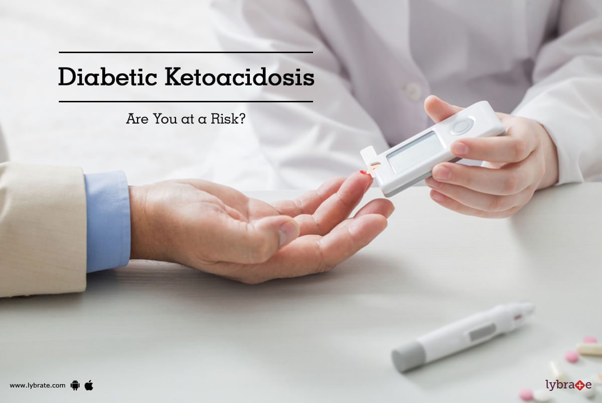 Diabetic Ketoacidosis: Are you at risk? - By Dr. Garima | Lybrate