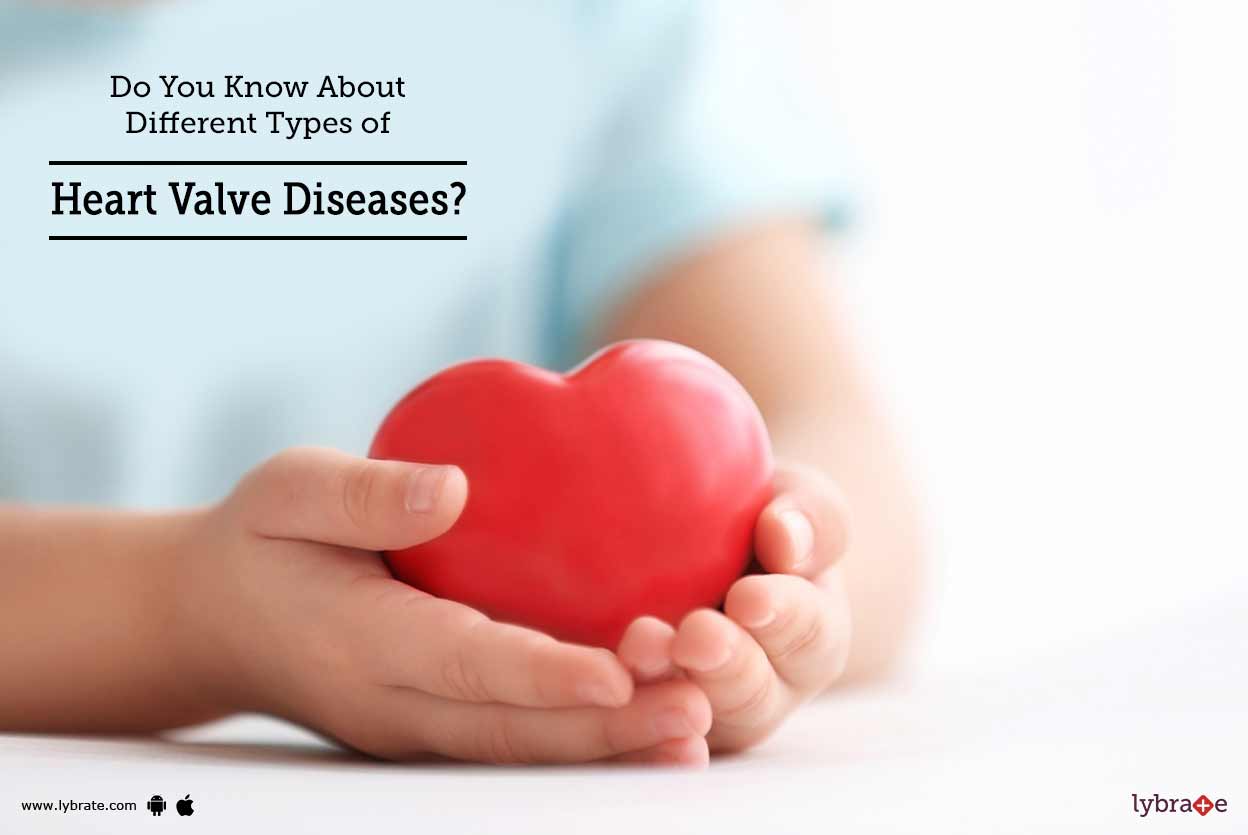 Do You Know About Different Types of Heart Valve Diseases? By Dr