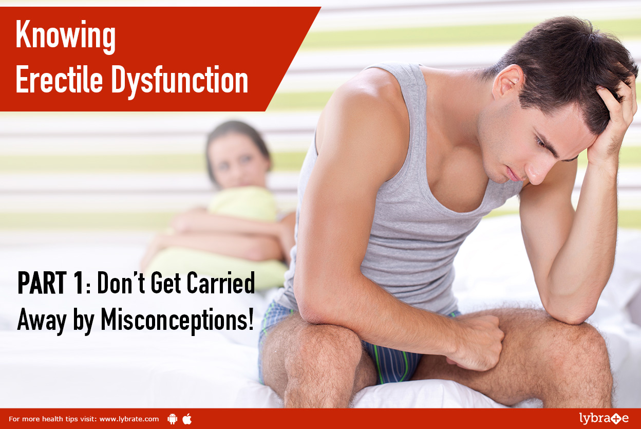 Knowing Erectile Dysfunction. Part 1: Don't Get Carried Away By Misconceptions<br/><br/>What is E...