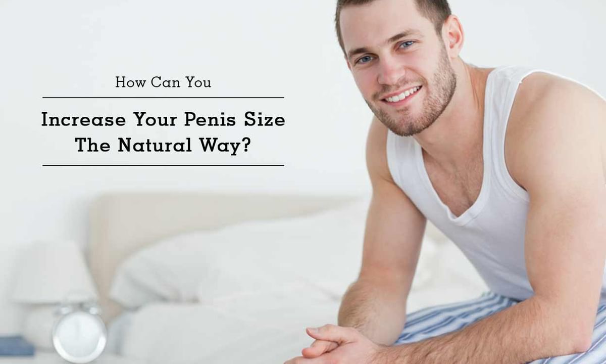 Natural ways to enlarge my penis