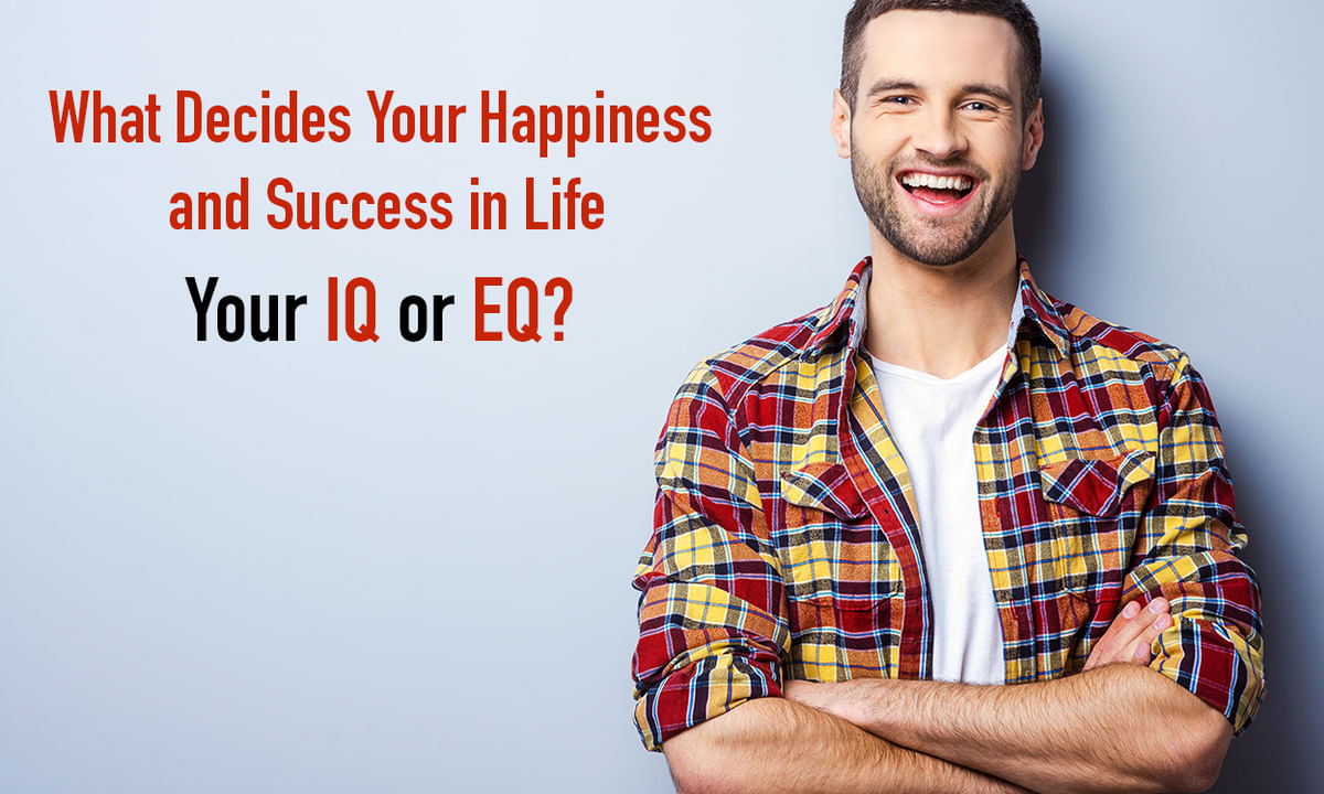 What Decides Your Happiness and Success in Life - Your IQ or EQ ...