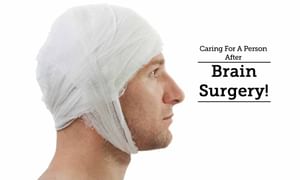 Caring For A Person After Brain Surgery!