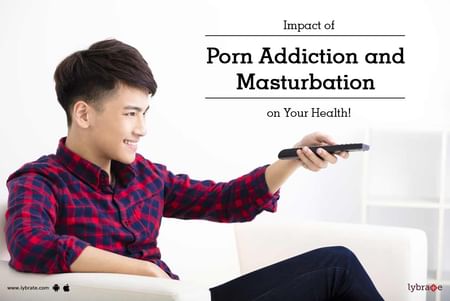 Impact Of Porn - Impact of Porn Addiction and Masturbation on Your Health ...