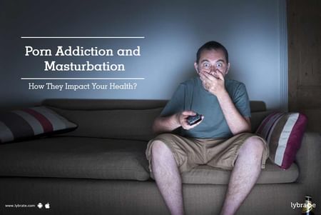 450px x 301px - Porn Addiction and Masturbation - How They Impact Your Health? - By Dr. N.  A. Khan (Unani Specialist) | Lybrate