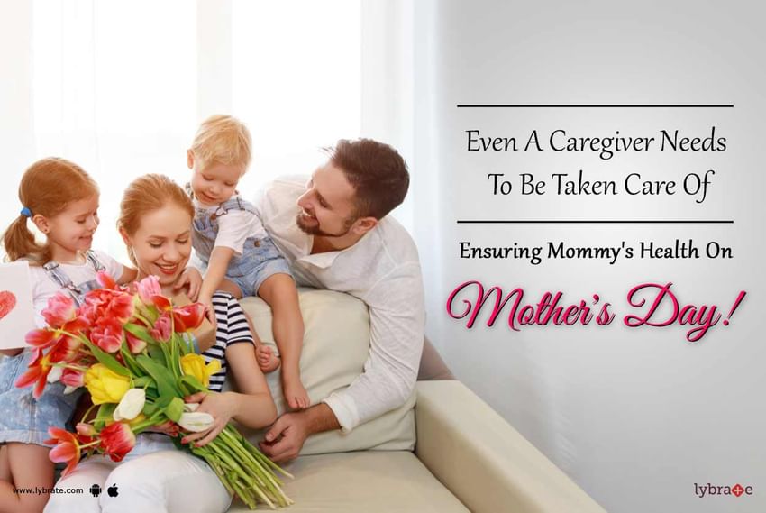 Even A Caregiver Needs To Be Taken Care Of - Ensuring Mommy's Health On Mother's Day!