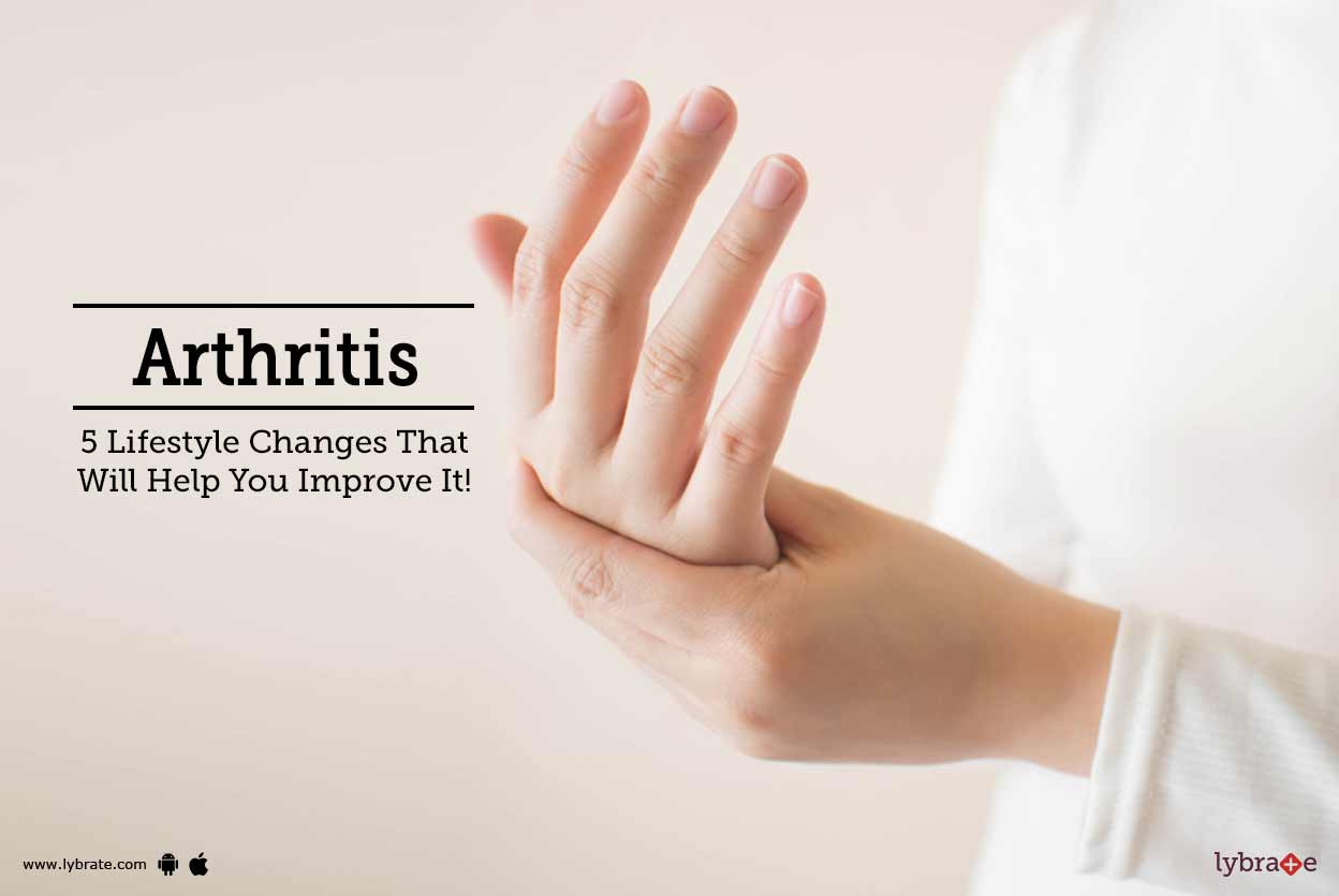 Arthritis- 5 Lifestyle Changes That Will Help You Improve It!